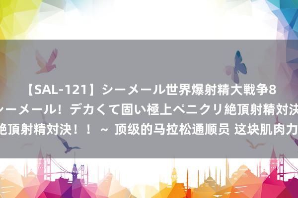 【SAL-121】シーメール世界爆射精大戦争8時間 ～国内＆金髪S級シーメール！デカくて固い極上ペニクリ絶頂射精対決！！～ 顶级的马拉松通顺员 这块肌肉力量皆相等高大！