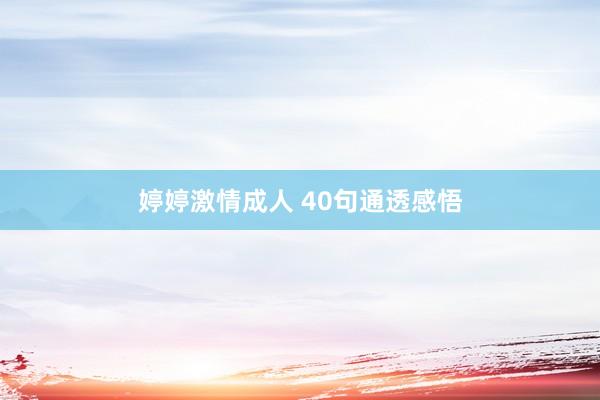 婷婷激情成人 40句通透感悟